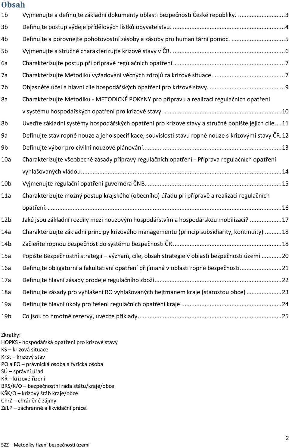 ... 7 7a Charakterizujte Metdiku vyžadvání věcných zdrjů za krizvé situace.... 7 7b Objasněte účel a hlavní cíle hspdářských patření pr krizvé stavy.