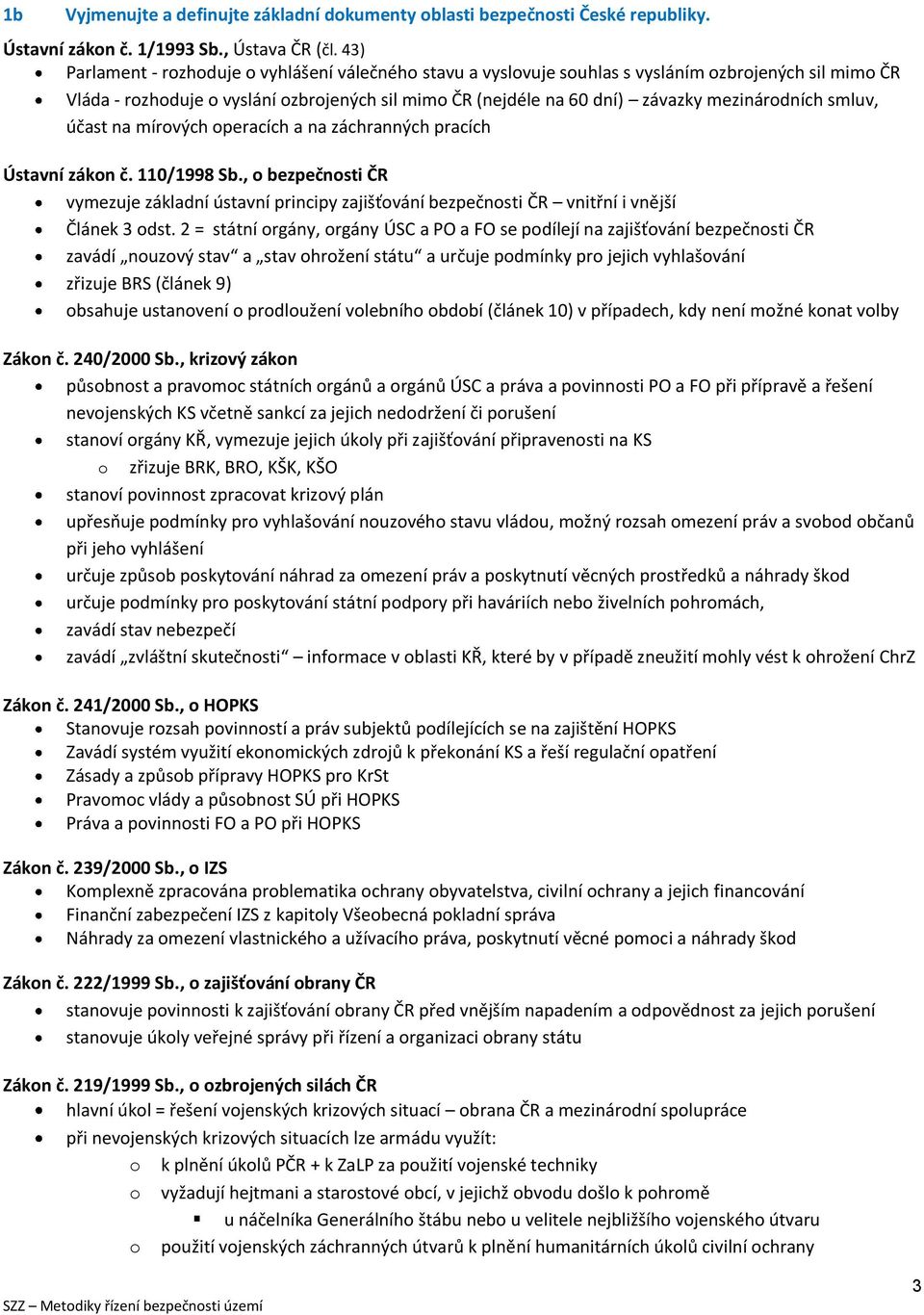 na mírvých peracích a na záchranných pracích Ústavní zákn č. 110/1998 Sb., bezpečnsti ČR vymezuje základní ústavní principy zajišťvání bezpečnsti ČR vnitřní i vnější Článek 3 dst.