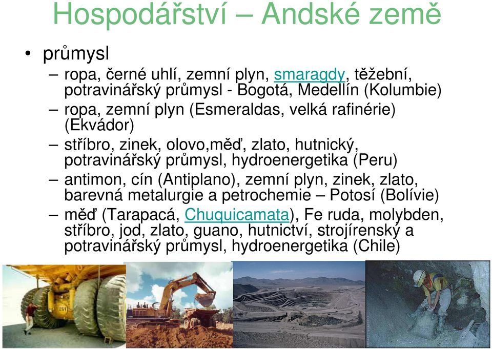 průmysl, hydroenergetika (Peru) antimon, cín (Antiplano), zemní plyn, zinek, zlato, barevná metalurgie a petrochemie Potosí