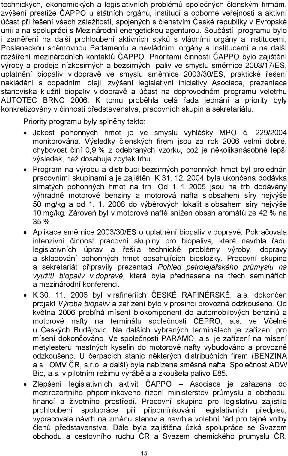 Součástí programu bylo i zaměření na další prohloubení aktivních styků s vládními orgány a institucemi, Poslaneckou sněmovnou Parlamentu a nevládními orgány a institucemi a na další rozšíření