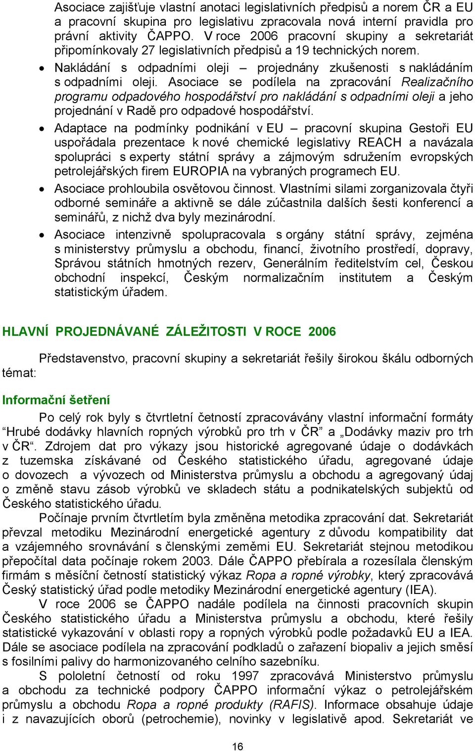 Asociace se podílela na zpracování Realizačního programu odpadového hospodářství pro nakládání s odpadními oleji a jeho projednání v Radě pro odpadové hospodářství.