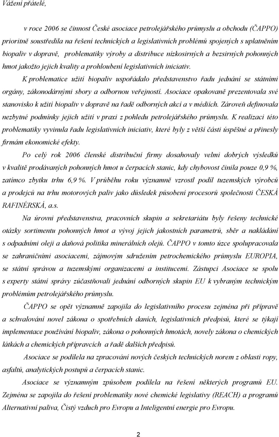 K problematice užití biopaliv uspořádalo představenstvo řadu jednání se státními orgány, zákonodárnými sbory a odbornou veřejností.