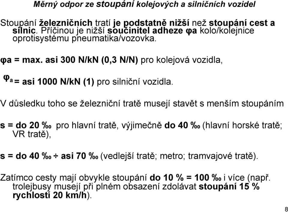 asi 300 N/kN (0,3 N/N) pro kolejová vozidla, φ a φa = asi 1000 N/kN (1) pro silniční vozidla.