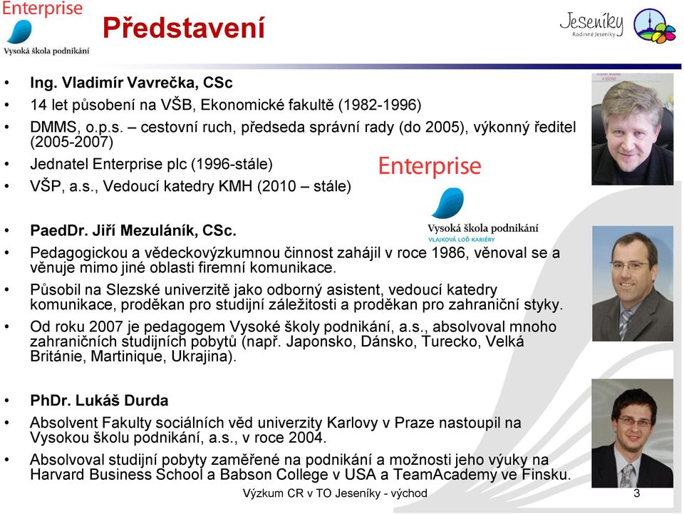 Působil na Slezské univerzitě jako odborný asistent, vedoucí katedry komunikace, proděkan pro studijní záležitosti a proděkan pro zahraniční styky. Od roku 2007 je pedagogem Vysoké školy podnikání, a.