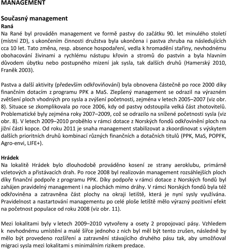 absence hospodaření, vedla k hromadění stařiny, nevhodnému obohacování živinami a rychlému nástupu křovin a stromů do pastvin a byla hlavním důvodem úbytku nebo postupného mizení jak sysla, tak