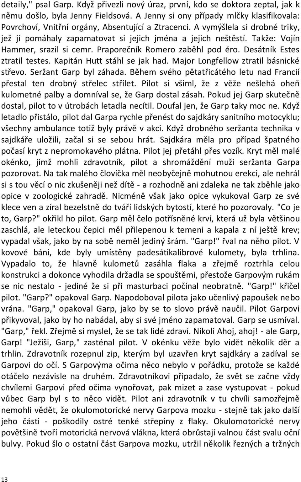 Takže: Vojín Hammer, srazil si cemr. Praporečník Romero zaběhl pod éro. Desátník Estes ztratil testes. Kapitán Hutt stáhl se jak had. Major Longfellow ztratil básnické střevo. Seržant Garp byl záhada.