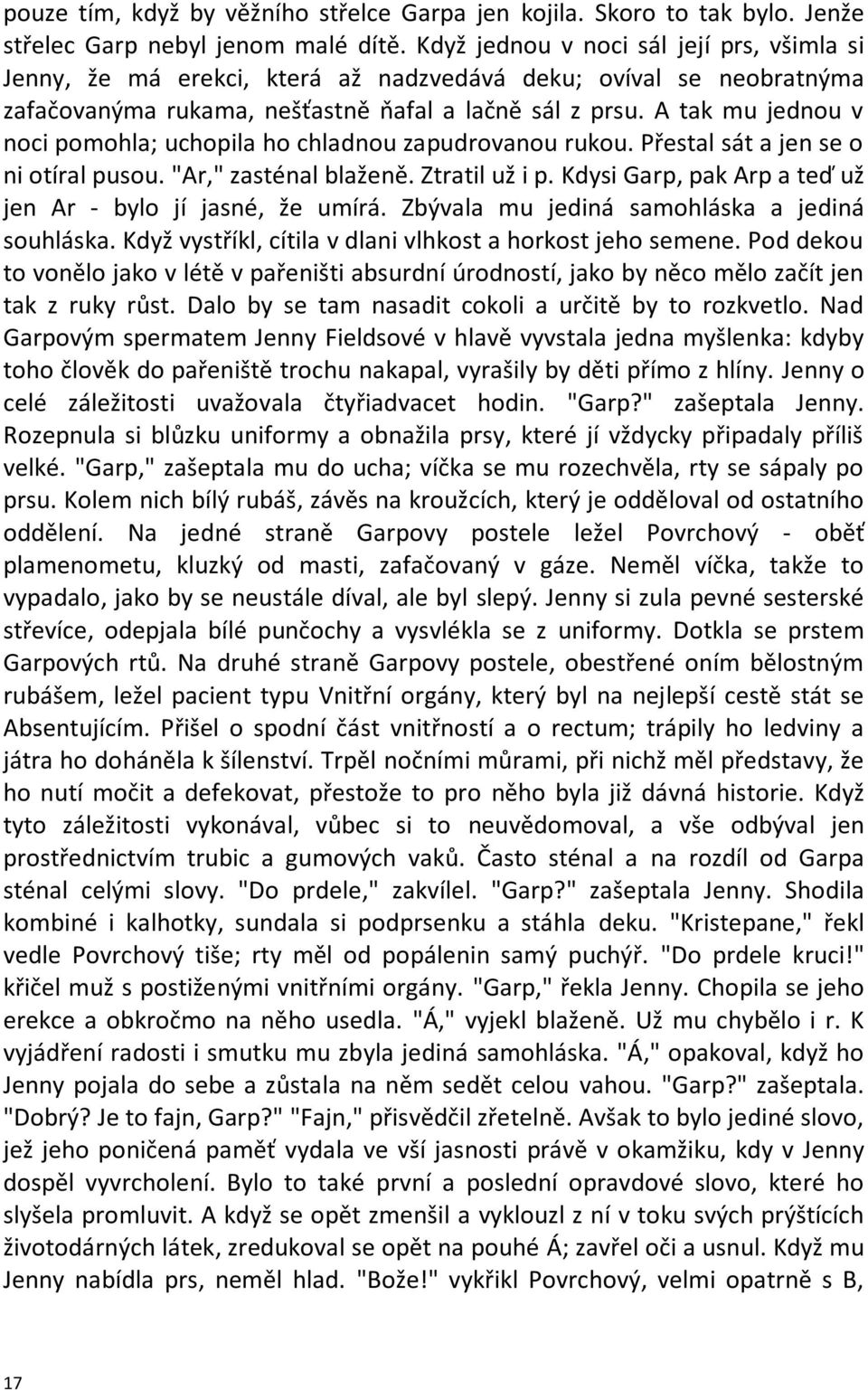 A tak mu jednou v noci pomohla; uchopila ho chladnou zapudrovanou rukou. Přestal sát a jen se o ni otíral pusou. "Ar," zasténal blaženě. Ztratil už i p.