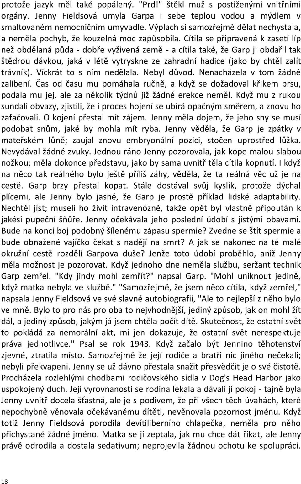 Cítila se připravená k zasetí líp než obdělaná půda - dobře vyživená země - a cítila také, že Garp ji obdařil tak štědrou dávkou, jaká v létě vytryskne ze zahradní hadice (jako by chtěl zalít