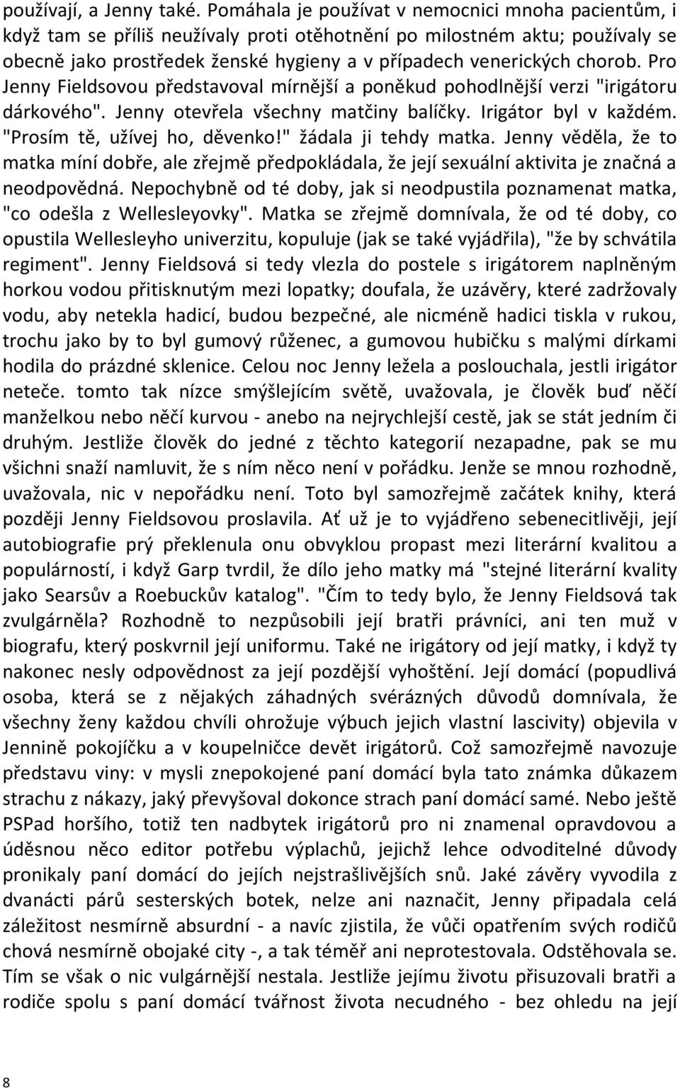 chorob. Pro Jenny Fieldsovou představoval mírnější a poněkud pohodlnější verzi "irigátoru dárkového". Jenny otevřela všechny matčiny balíčky. Irigátor byl v každém. "Prosím tě, užívej ho, děvenko!