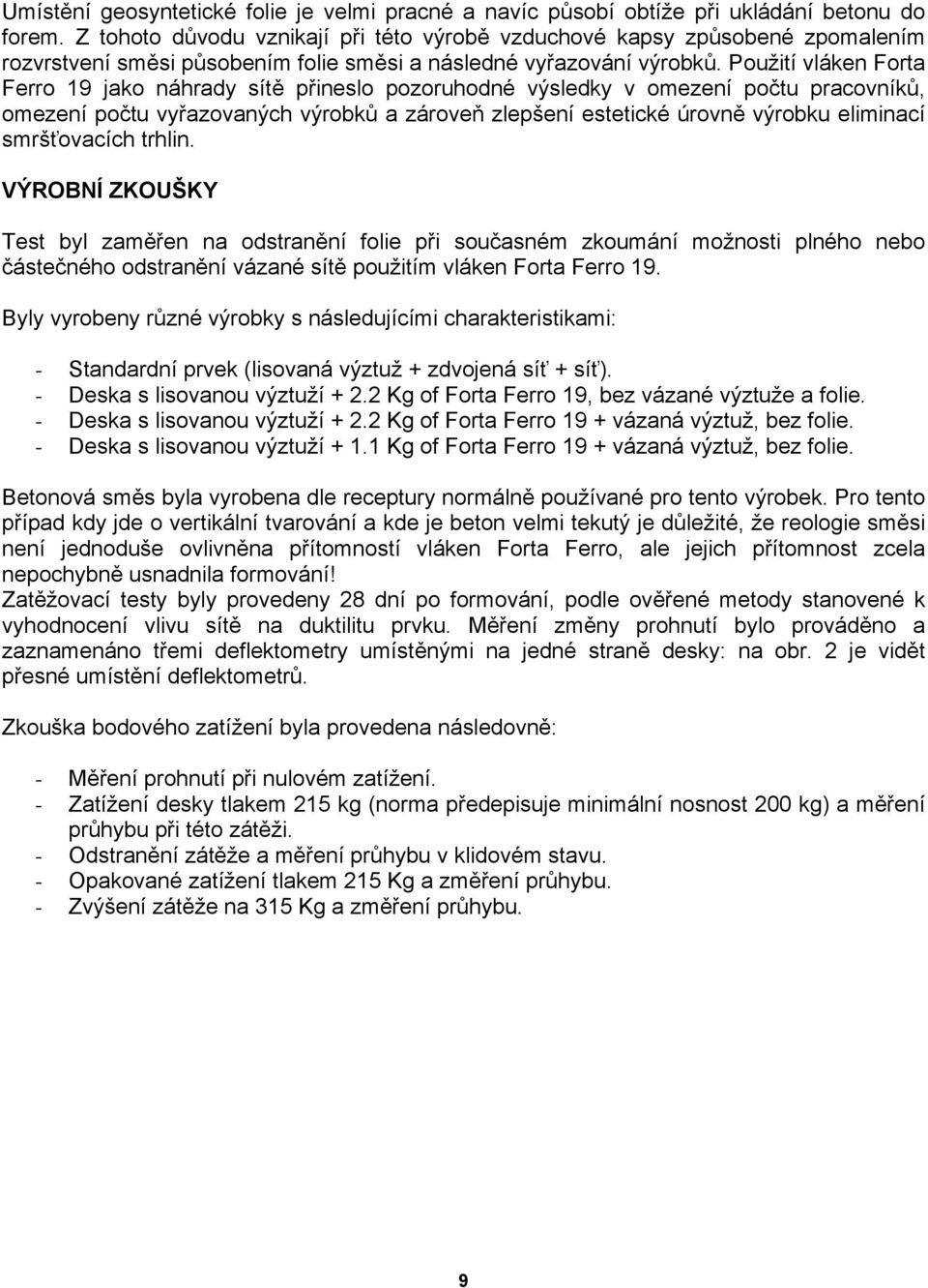 Použití vláken Forta Ferro 19 jako náhrady sítě přineslo pozoruhodné výsledky v omezení počtu pracovníků, omezení počtu vyřazovaných výrobků a zároveň zlepšení estetické úrovně výrobku eliminací