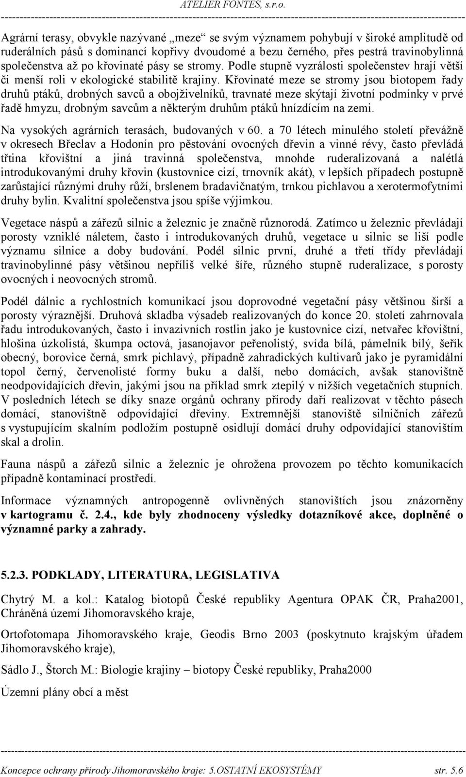 Křovinaté meze se stromy jsou biotopem řady druhů ptáků, drobných savců a obojživelníků, travnaté meze skýtají životní podmínky v prvé řadě hmyzu, drobným savcům a některým druhům ptáků hnízdícím na