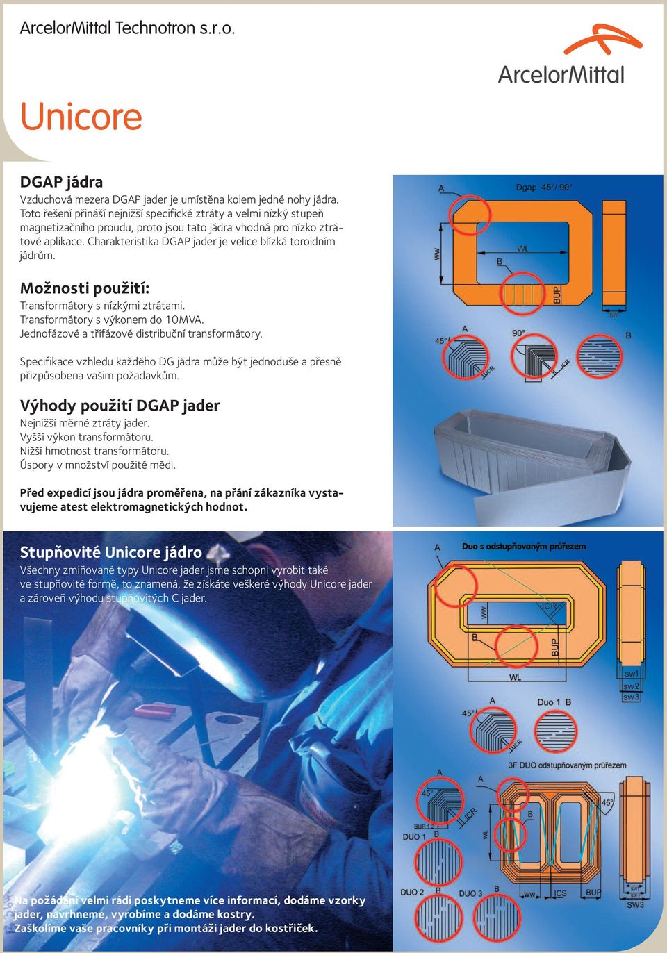 Charakteristika DGAP jader je velice blízká toroidním jádrům. Možnosti použití: Transformátory s nízkými ztrátami. Transformátory s výkonem do 10MVA.