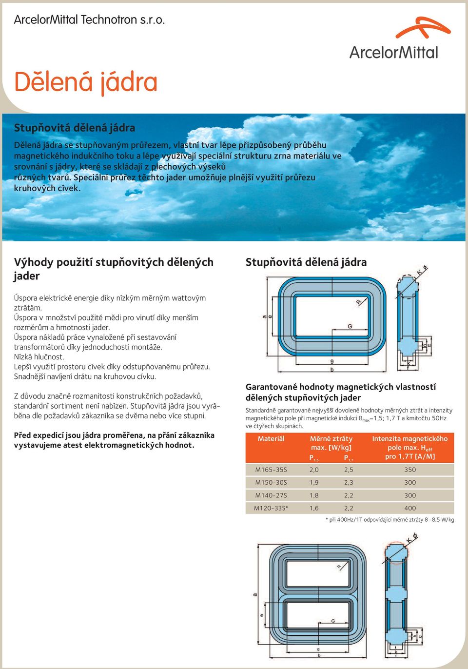 Výhody použití stupňovitých dělených jader Úspora elektrické energie díky nízkým měrným wattovým ztrátám. Úspora v množství použité mědi pro vinutí díky menším rozměrům a hmotnosti jader.