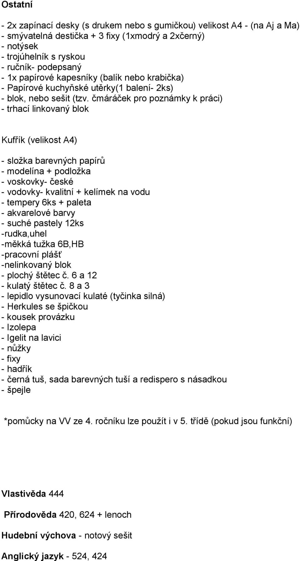 čmáráček pr pznámky k práci) - trhací linkvaný blk Kufřík (velikst A4) - slžka barevných papírů - mdelína + pdlžka - vskvky- české - vdvky- kvalitní + kelímek na vdu - tempery 6ks + paleta -