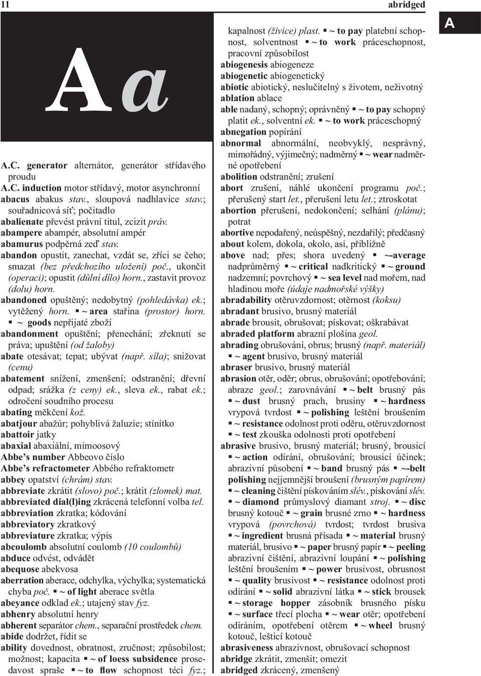 abandon opustit, zanechat, vzdát se, zříci se čeho; smazat (bez předchozího uložení) poč., ukončit (operaci); opustit (důlní dílo) horn., zastavit provoz (dolu) horn.