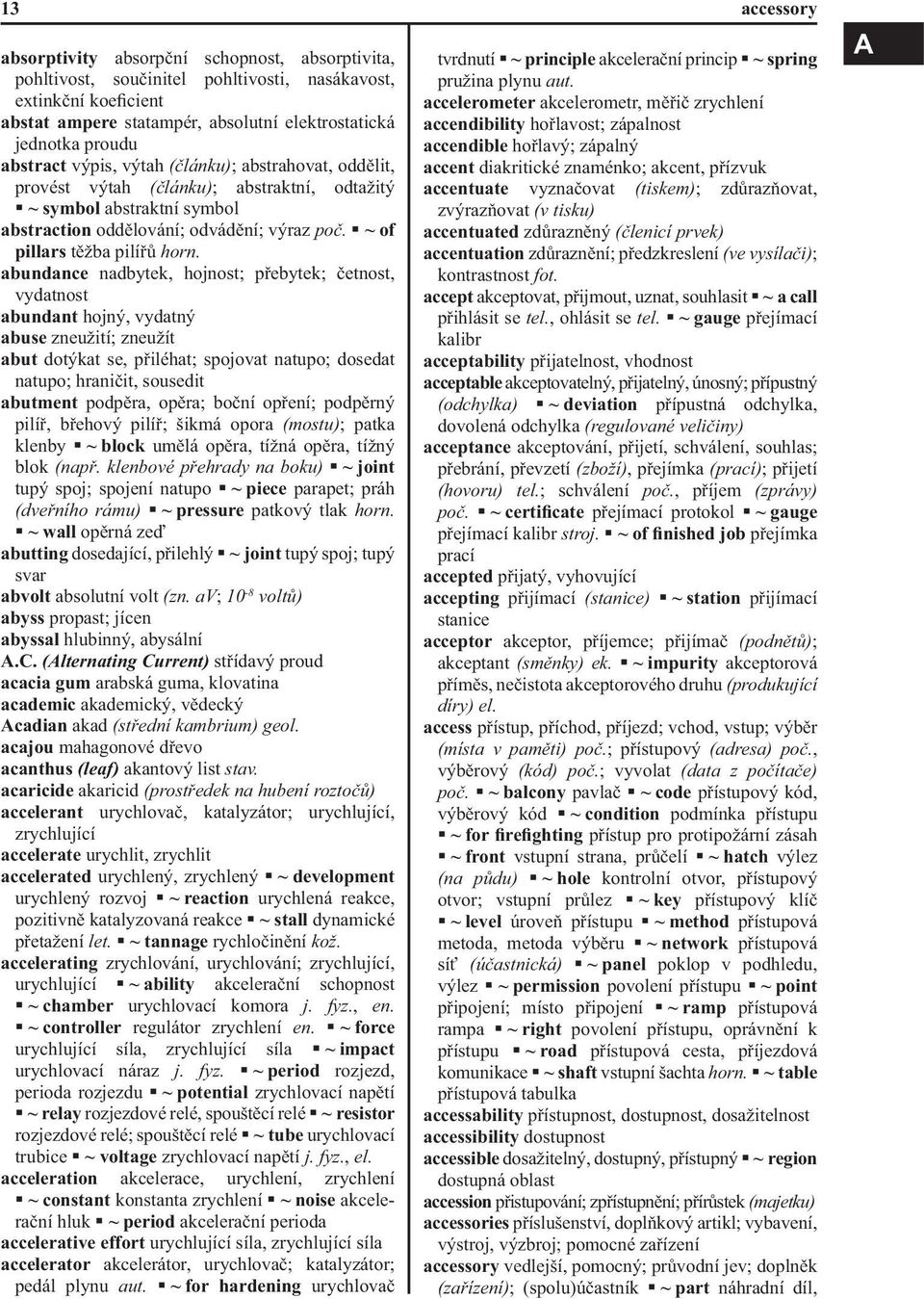 abundance nadbytek, hojnost; přebytek; četnost, vydatnost abundant hojný, vydatný abuse zneužití; zneužít abut dotýkat se, přiléhat; spojovat natupo; dosedat natupo; hraničit, sousedit abutment