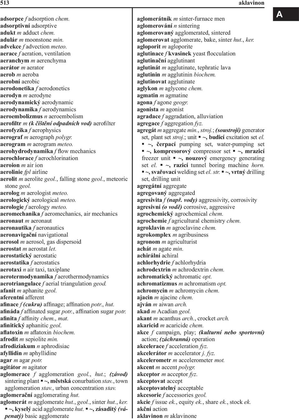 aerodynamics aeroembolizmus n aeroembolism aerofiltr m (k čištění odpadních vod) aerofilter aerofyzika f aerophysics aerograf m aerograph polygr. aerogram m aerogram meteo.