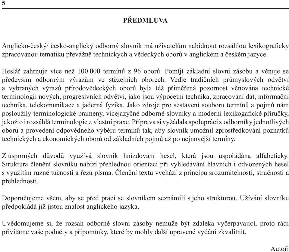 Vedle tradičních průmyslových odvětví a vybraných výrazů přírodovědeckých oborů byla též přiměřená pozornost věnována technické terminologii nových, progresivních odvětví, jako jsou výpočetní