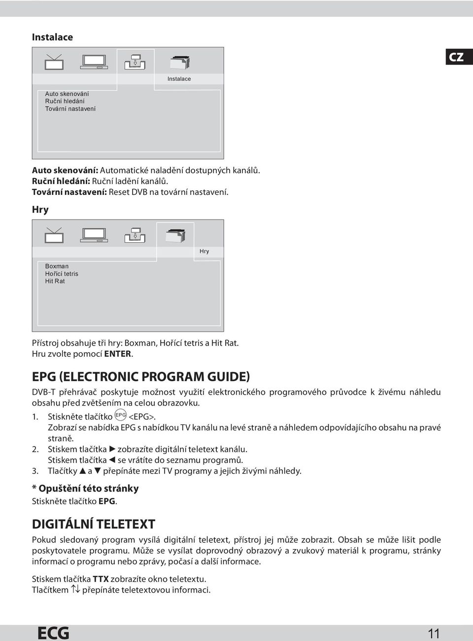 EPG (ELECTRONic PROGRam Guide) DVB-T přehrávač poskytuje možnost využití elektronického programového průvodce k živému náhledu obsahu před zvětšením na celou obrazovku. 1.