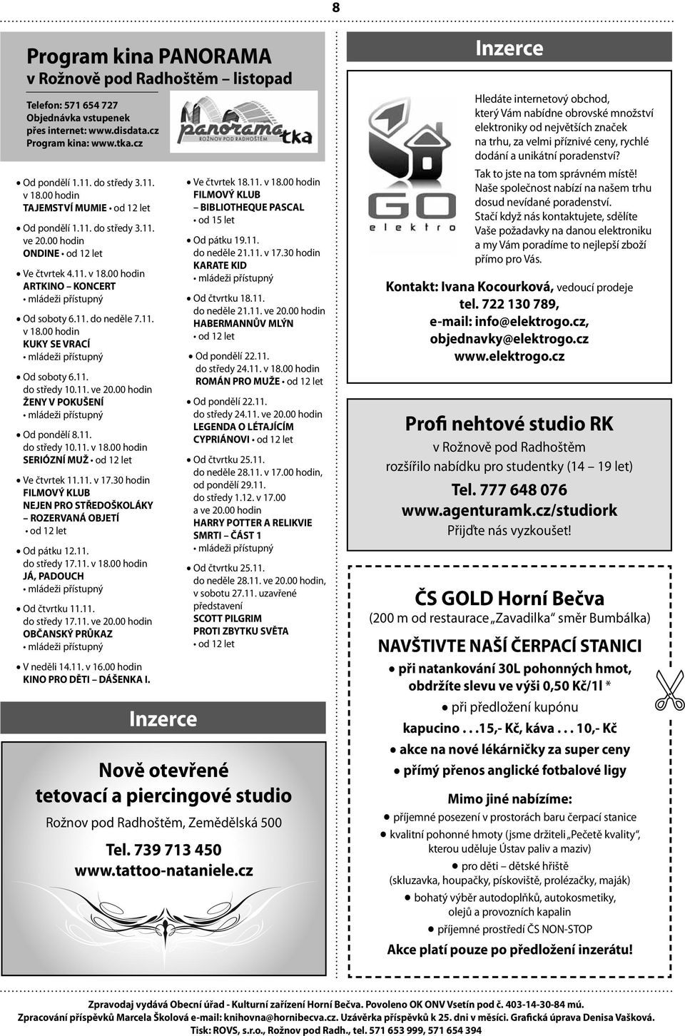 11. do středy 10.11. ve 20.00 hodin ŽENY V POKUŠENÍ Od pondělí 8.11. do středy 10.11. v 18.00 hodin SERIÓZNÍ MUŽ od 12 let Ve čtvrtek 11.11. v 17.