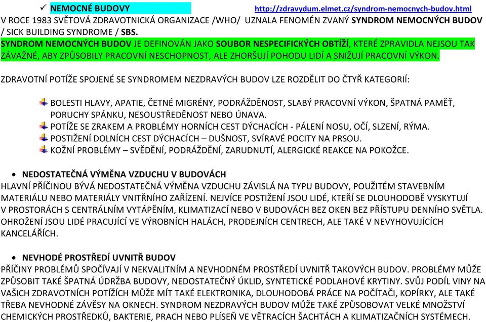 ZDRAVOTNÍ POTÍŽE SPOJENÉ SE SYNDROMEM NEZDRAVÝCH BUDOV LZE ROZDĚLIT DO ČTYŘ KATEGORIÍ: BOLESTI HLAVY, APATIE, ČETNÉ MIGRÉNY, PODRÁŽDĚNOST, SLABÝ PRACOVNÍ VÝKON, ŠPATNÁ PAMĚŤ, PORUCHY SPÁNKU,