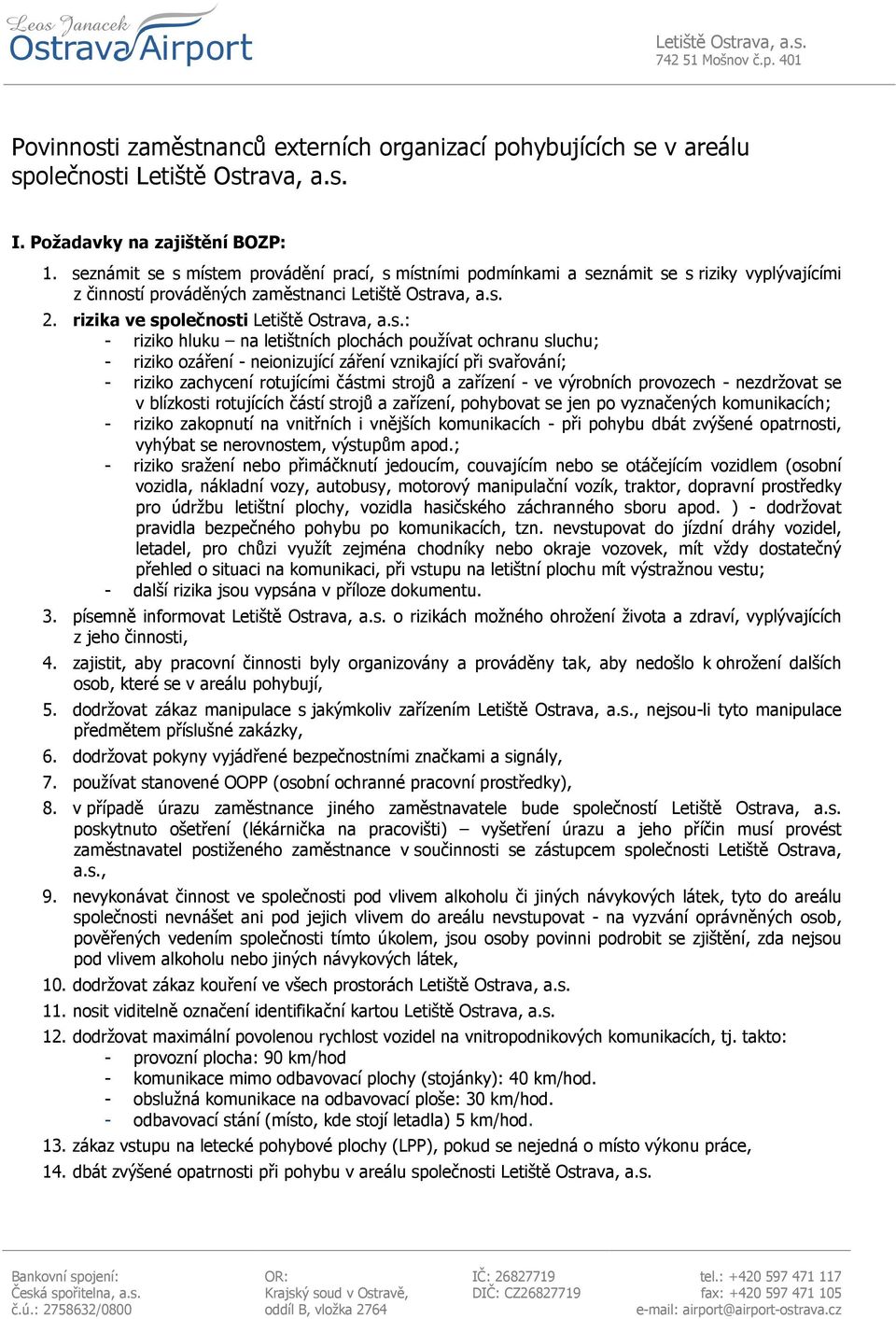 a.s.: - riziko hluku na letištních plochách používat ochranu sluchu; - riziko ozáření - neionizující záření vznikající při svařování; - riziko zachycení rotujícími částmi strojů a zařízení - ve