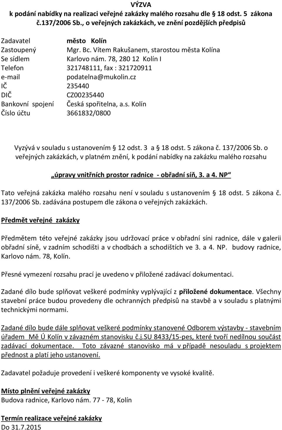 cz IČ 235440 DIČ CZ00235440 Bankovní spojení Česká spořitelna, a.s. Kolín Číslo účtu 3661832/0800 Vyzývá v souladu s ustanovením 12 odst. 3 a 18 odst. 5 zákona č. 137/2006 Sb.