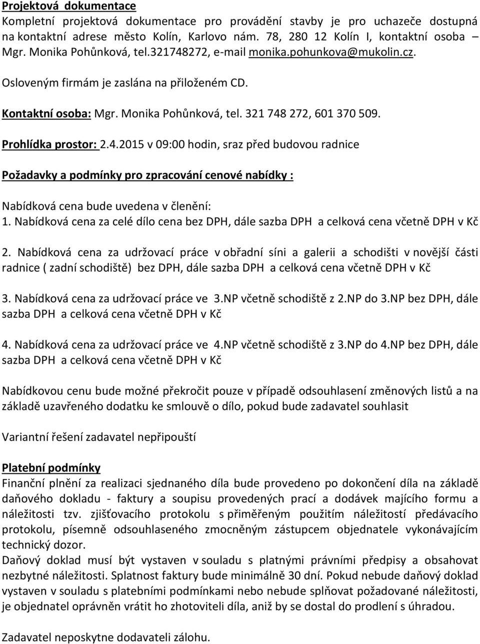 Prohlídka prostor: 2.4.2015 v 09:00 hodin, sraz před budovou radnice Požadavky a podmínky pro zpracování cenové nabídky : Nabídková cena bude uvedena v členění: 1.