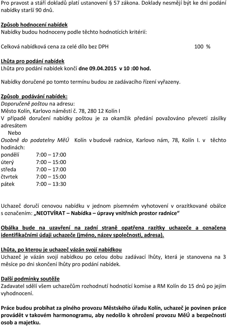 2015 v 10 :00 hod. Nabídky doručené po tomto termínu budou ze zadávacího řízení vyřazeny. Způsob podávání nabídek: Doporučeně poštou na adresu: Město Kolín, Karlovo náměstí č.