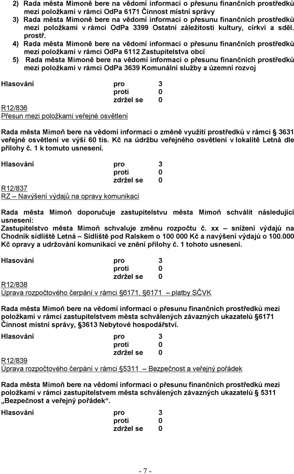 4) Rada města Mimoně bere na vědomí informaci o přesunu finančních prostředků mezi položkami v rámci OdPa 6112 Zastupitelstva obcí 5) Rada města Mimoně bere na vědomí informaci o přesunu finančních