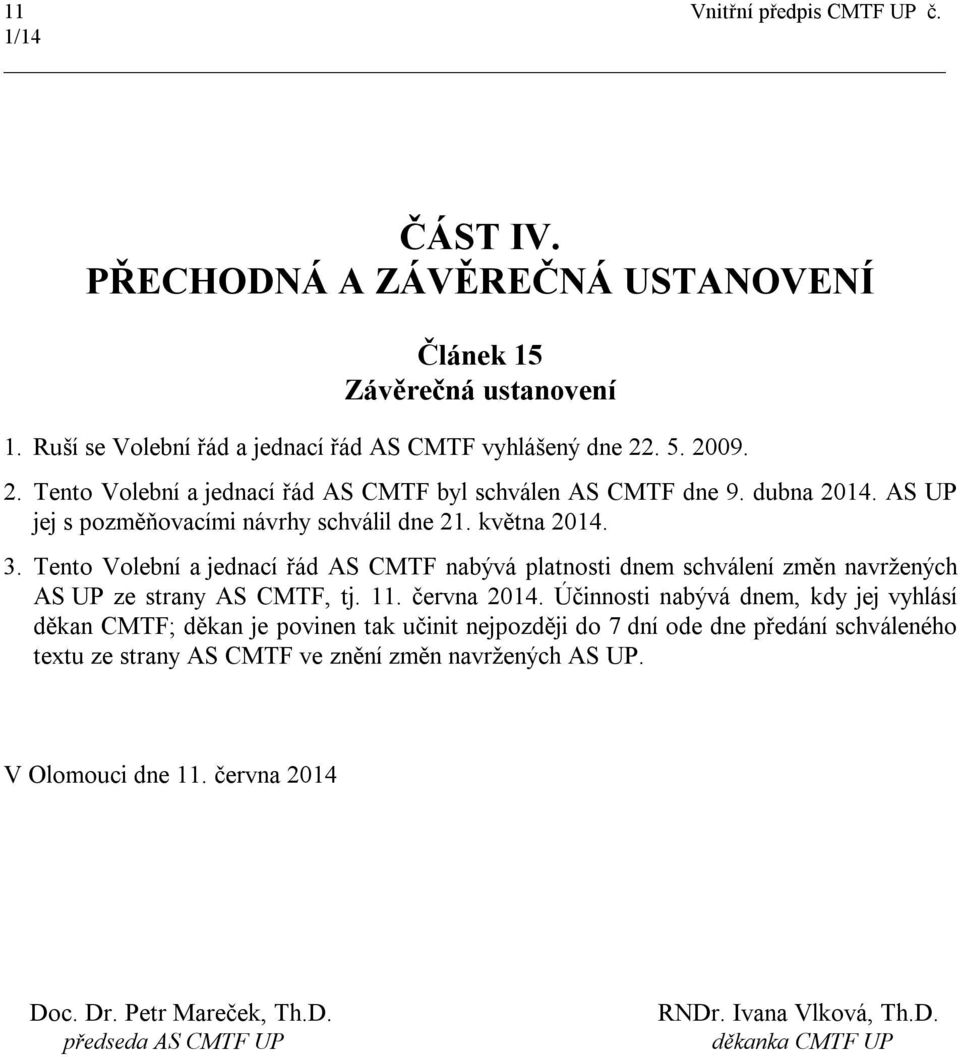 Tento Volební a jednací řád AS CMTF nabývá platnosti dnem schválení změn navržených AS UP ze strany AS CMTF, tj. 11. června 2014.