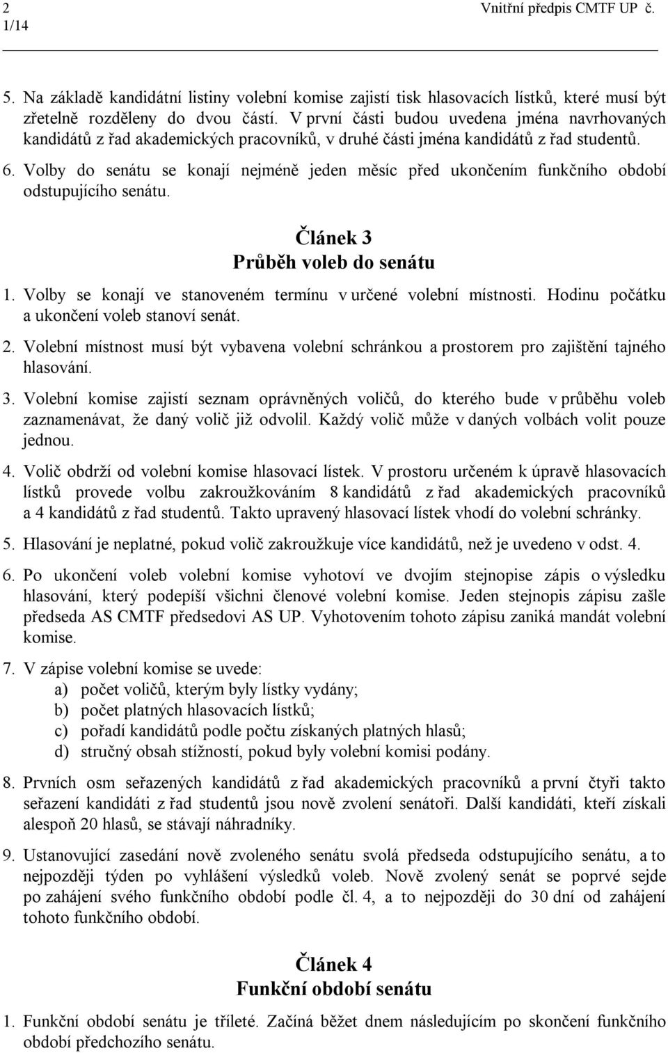 Volby do senátu se konají nejméně jeden měsíc před ukončením funkčního období odstupujícího senátu. Článek 3 Průběh voleb do senátu 1. Volby se konají ve stanoveném termínu v určené volební místnosti.