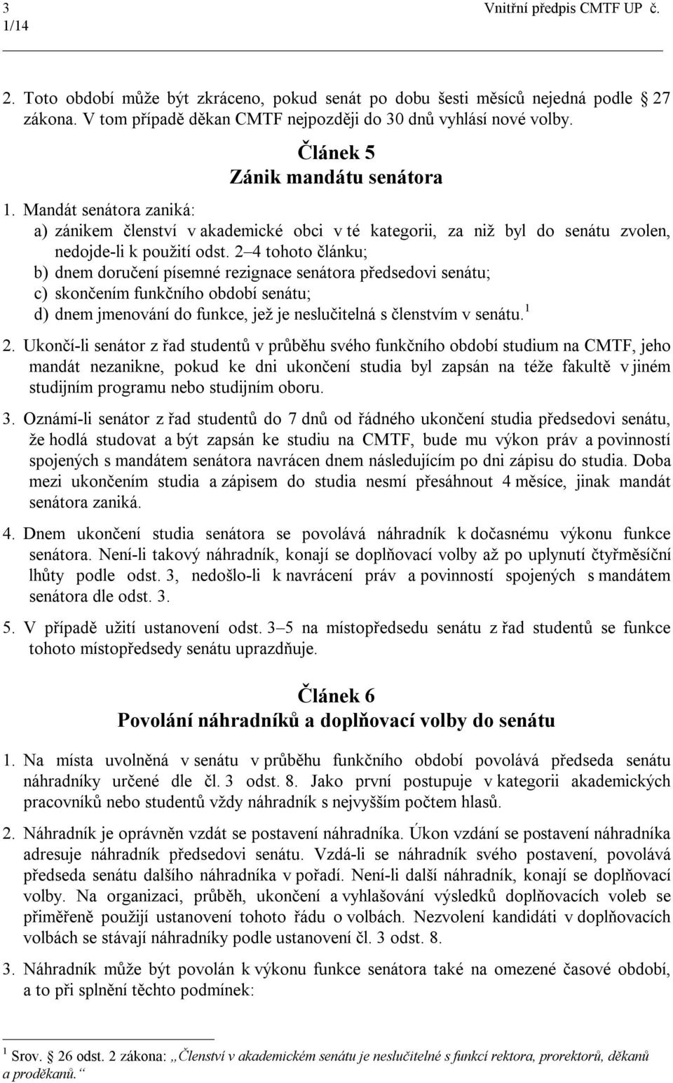 2 4 tohoto článku; b) dnem doručení písemné rezignace senátora předsedovi senátu; c) skončením funkčního období senátu; d) dnem jmenování do funkce, jež je neslučitelná s členstvím v senátu. 1 2.