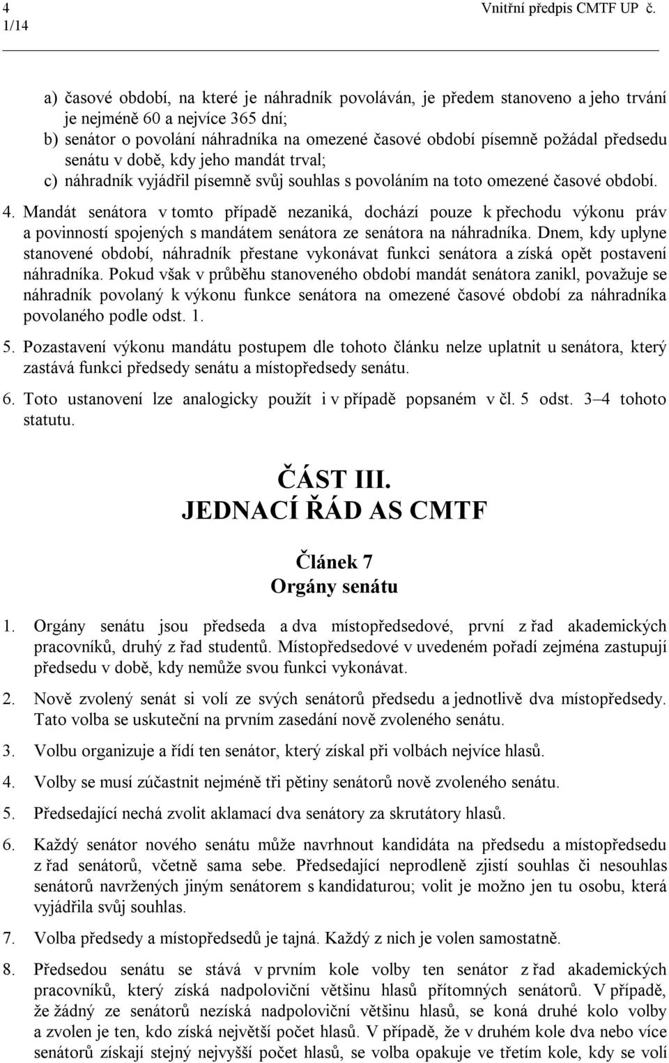 Mandát senátora v tomto případě nezaniká, dochází pouze k přechodu výkonu práv a povinností spojených s mandátem senátora ze senátora na náhradníka.