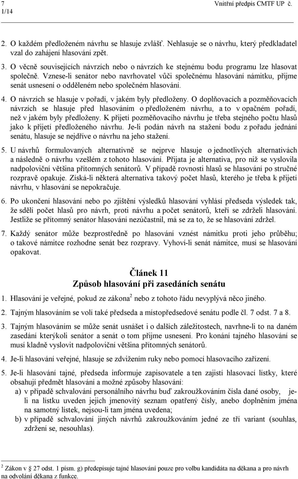 Vznese-li senátor nebo navrhovatel vůči společnému hlasování námitku, přijme senát usnesení o odděleném nebo společném hlasování. 4. O návrzích se hlasuje v pořadí, v jakém byly předloženy.