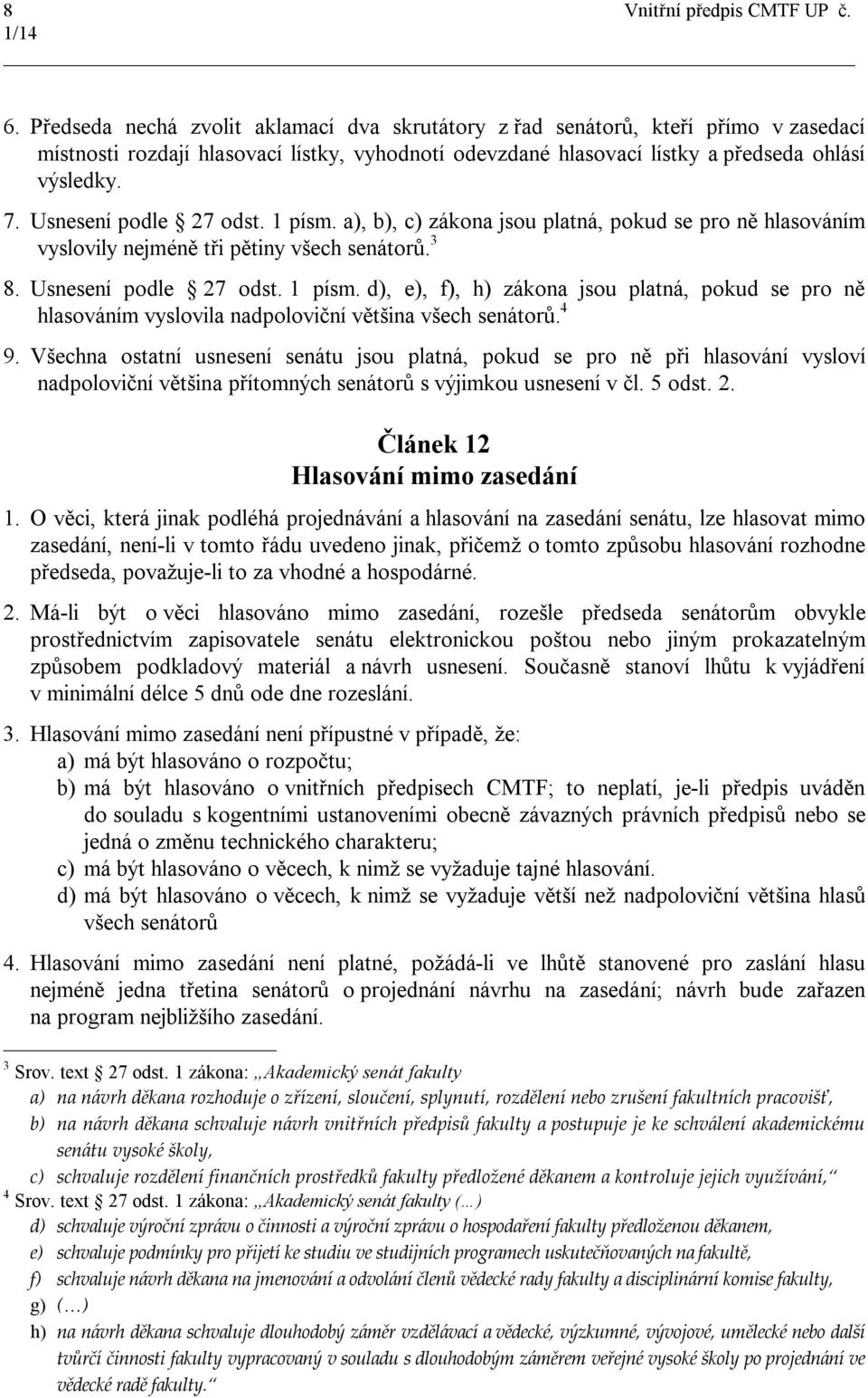 4 9. Všechna ostatní usnesení senátu jsou platná, pokud se pro ně při hlasování vysloví nadpoloviční většina přítomných senátorů s výjimkou usnesení v čl. 5 odst. 2.