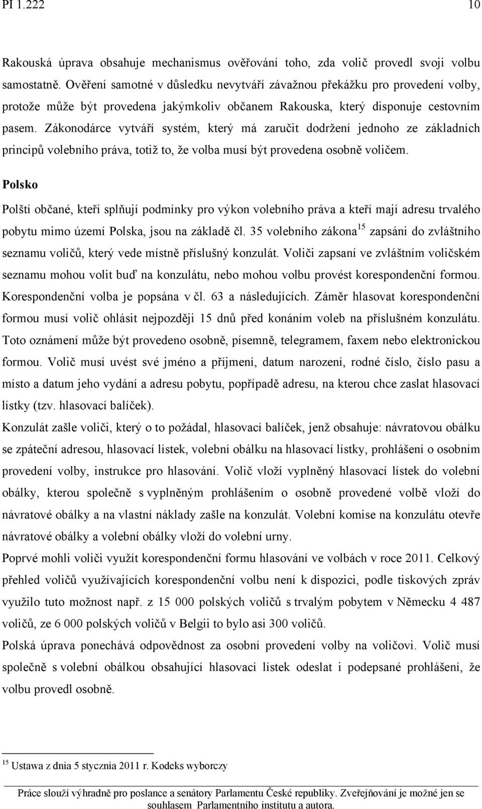 Zákonodárce vytváří systém, který má zaručit dodržení jednoho ze základních principů volebního práva, totiž to, že volba musí být provedena osobně voličem.