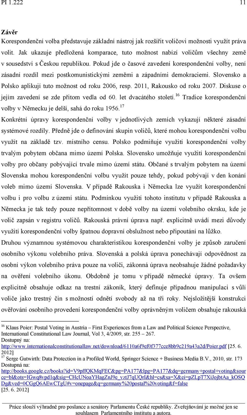 Pokud jde o časové zavedení korespondenční volby, není zásadní rozdíl mezi postkomunistickými zeměmi a západními demokraciemi. Slovensko a Polsko aplikují tuto možnost od roku 2006, resp.