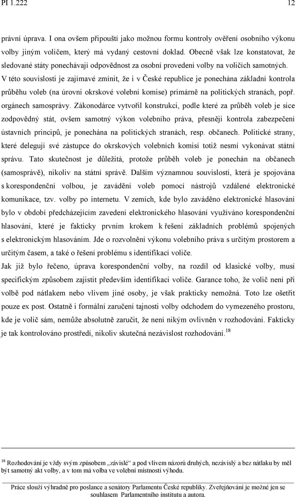 V této souvislosti je zajímavé zmínit, že i v České republice je ponechána základní kontrola průběhu voleb (na úrovni okrskové volební komise) primárně na politických stranách, popř.