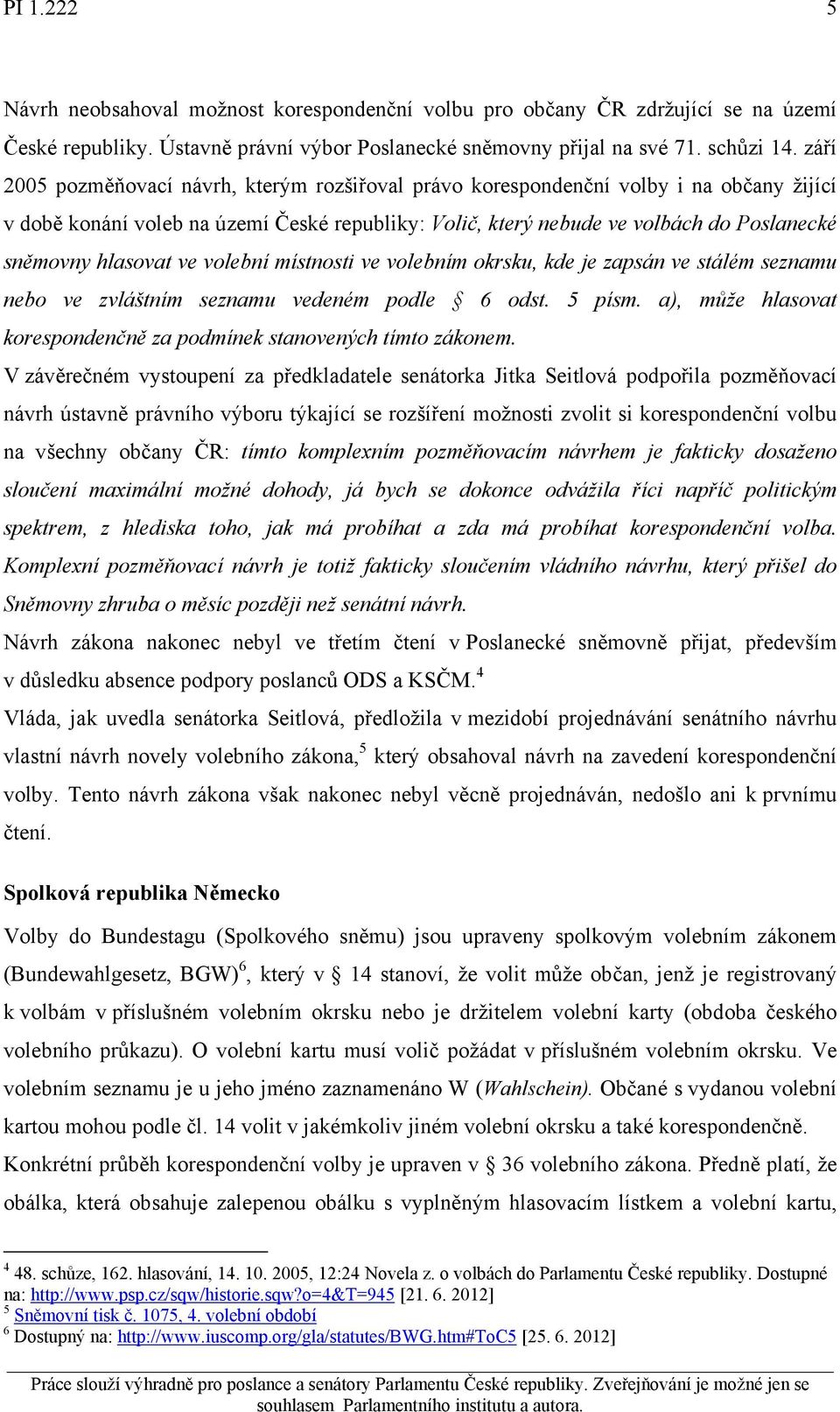 hlasovat ve volební místnosti ve volebním okrsku, kde je zapsán ve stálém seznamu nebo ve zvláštním seznamu vedeném podle 6 odst. 5 písm.