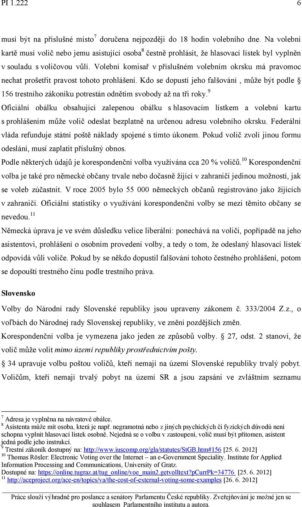 Volební komisař v příslušném volebním okrsku má pravomoc nechat prošetřit pravost tohoto prohlášení.