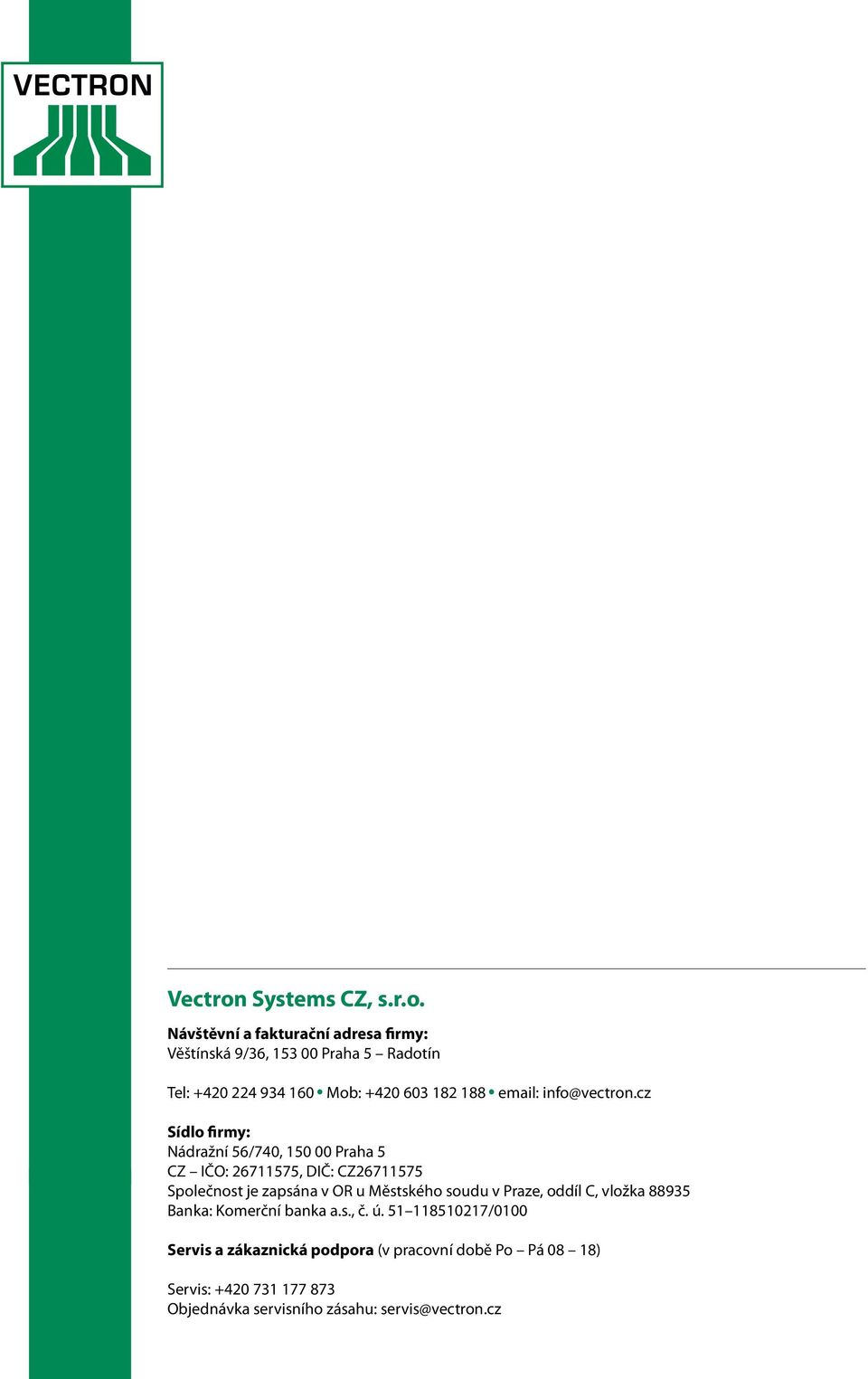 Návštěvní a fakturační adresa firmy: Věštínská 9/36, 153 00 Praha 5 Radotín Tel: +420 224 934 160 Mob: +420 603 182 188 email: