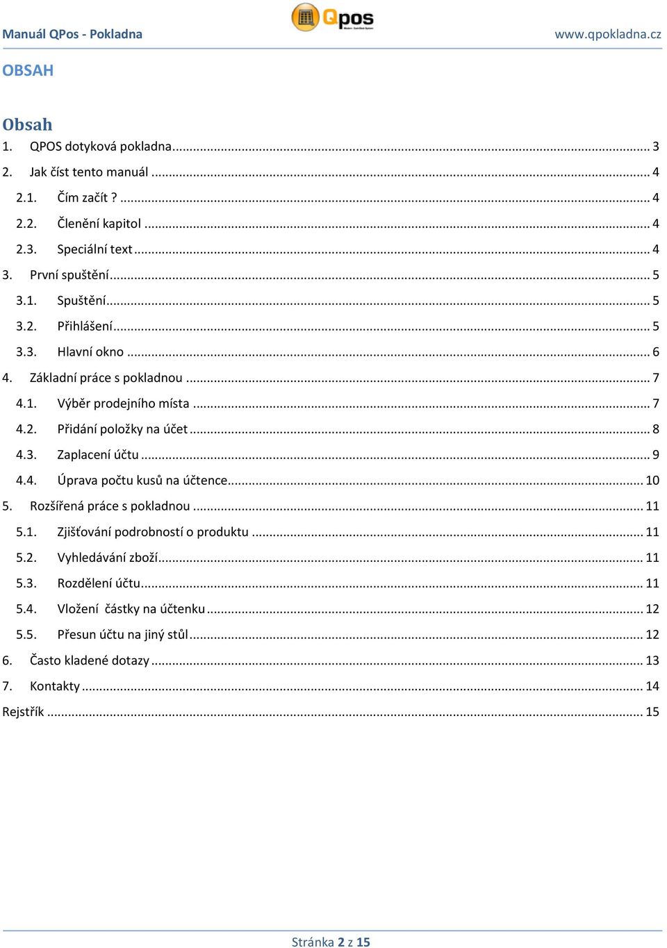 .. 9 4.4. Úprava počtu kusů na účtence... 10 5. Rozšířená práce s pokladnou... 11 5.1. Zjišťování podrobností o produktu... 11 5.2. Vyhledávání zboží... 11 5.3.