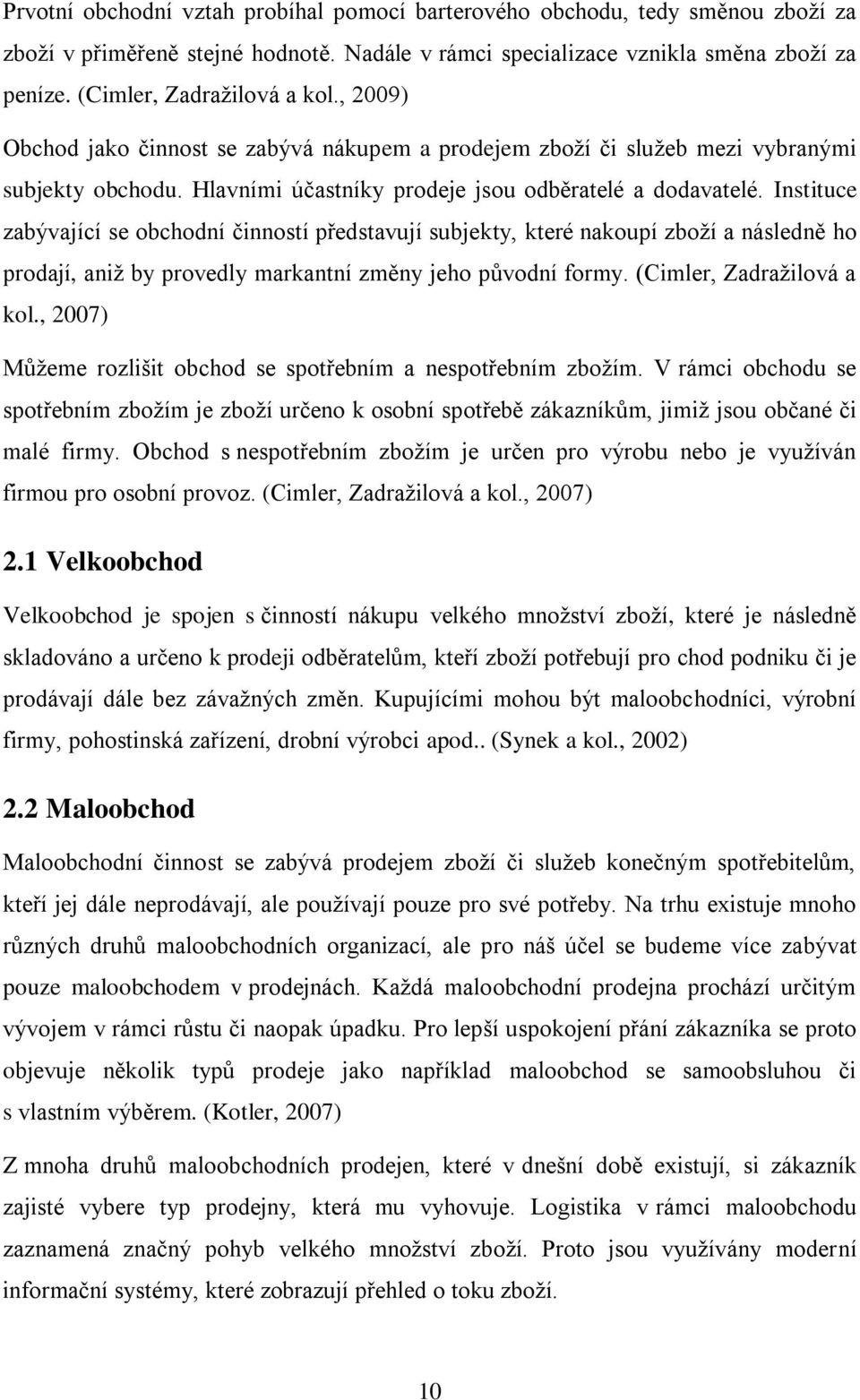 Instituce zabývající se obchodní činností představují subjekty, které nakoupí zboží a následně ho prodají, aniž by provedly markantní změny jeho původní formy. (Cimler, Zadražilová a kol.