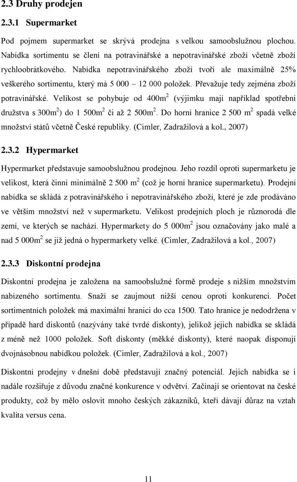 Nabídka nepotravinářského zboží tvoří ale maximálně 25% veškerého sortimentu, který má 5 000 12 000 položek. Převažuje tedy zejména zboží potravinářské.