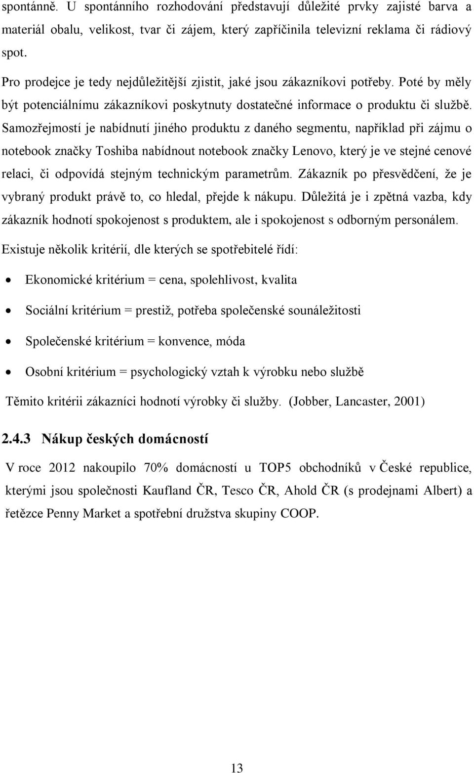 Samozřejmostí je nabídnutí jiného produktu z daného segmentu, například při zájmu o notebook značky Toshiba nabídnout notebook značky Lenovo, který je ve stejné cenové relaci, či odpovídá stejným