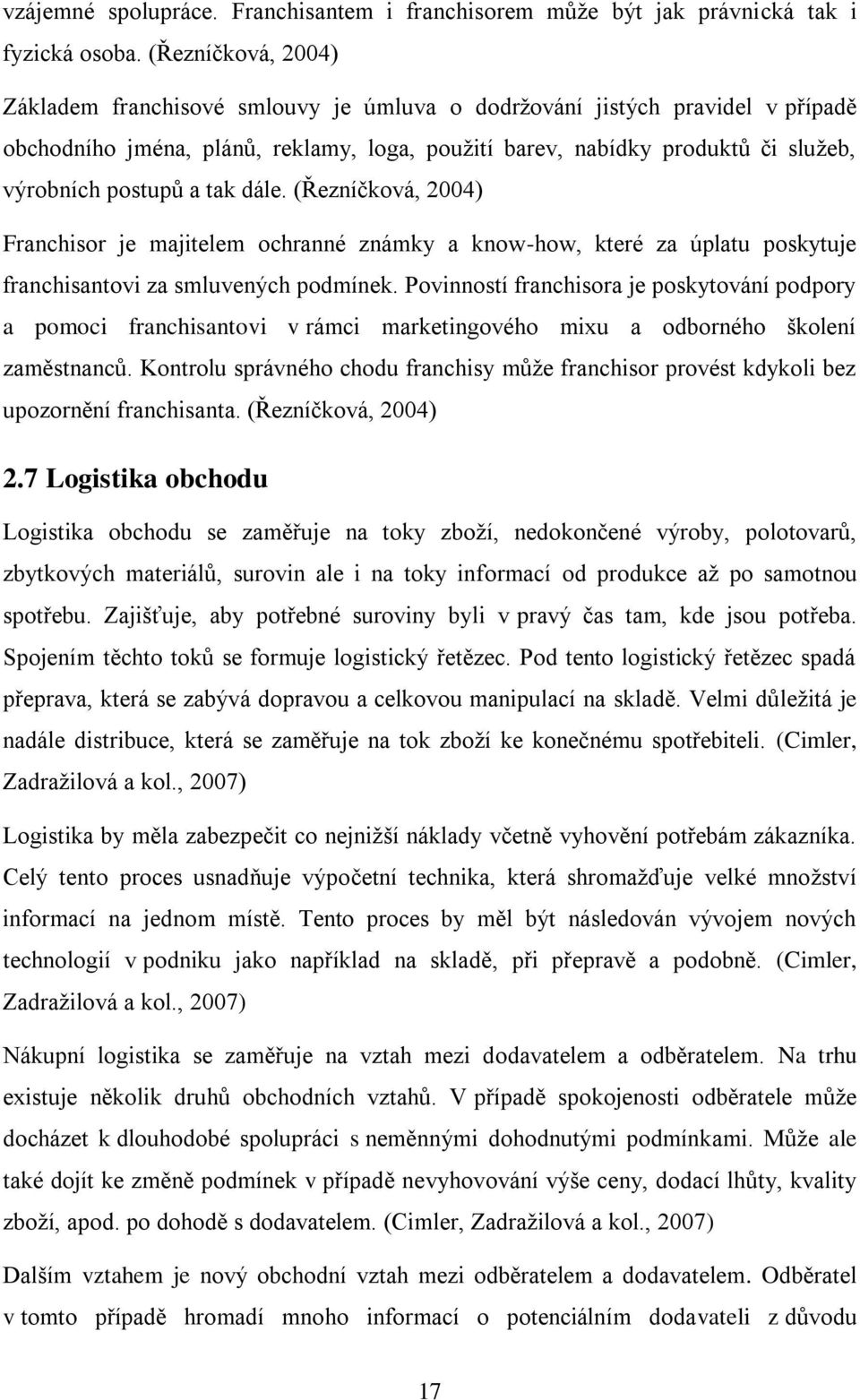 a tak dále. (Řezníčková, 2004) Franchisor je majitelem ochranné známky a know-how, které za úplatu poskytuje franchisantovi za smluvených podmínek.