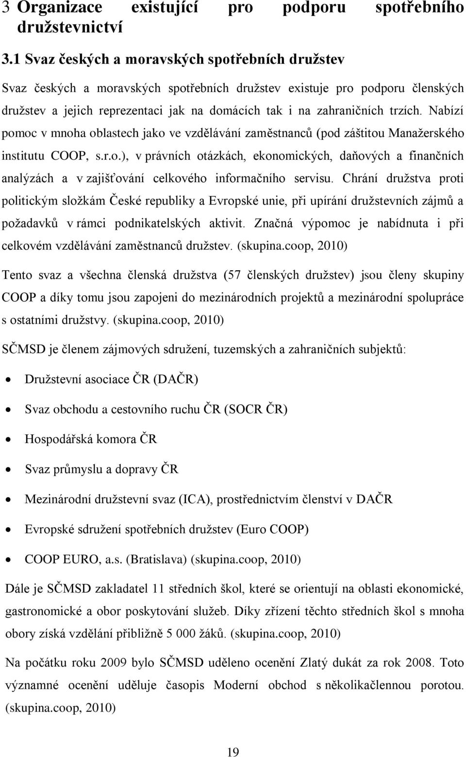 trzích. Nabízí pomoc v mnoha oblastech jako ve vzdělávání zaměstnanců (pod záštitou Manažerského institutu COOP, s.r.o.), v právních otázkách, ekonomických, daňových a finančních analýzách a v zajišťování celkového informačního servisu.