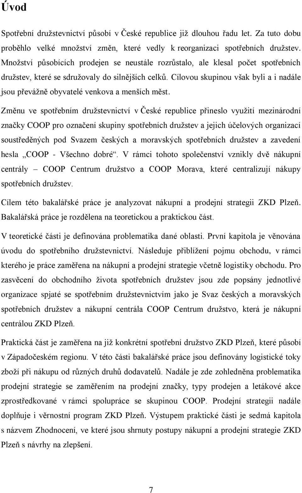 Cílovou skupinou však byli a i nadále jsou převážně obyvatelé venkova a menších měst.