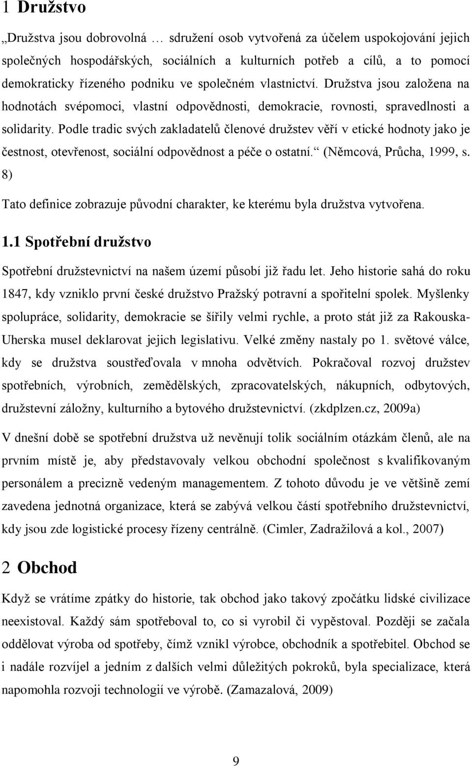 Podle tradic svých zakladatelů členové družstev věří v etické hodnoty jako je čestnost, otevřenost, sociální odpovědnost a péče o ostatní. (Němcová, Průcha, 1999, s.